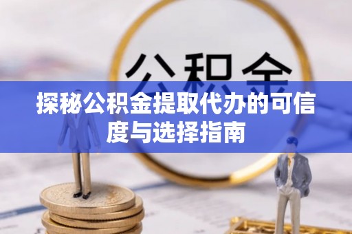 机会探秘公积金提取代办的可信度与选择指南