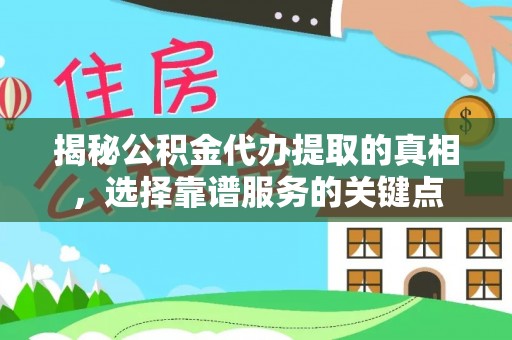 机会揭秘公积金代办提取的真相，选择靠谱服务的关键点