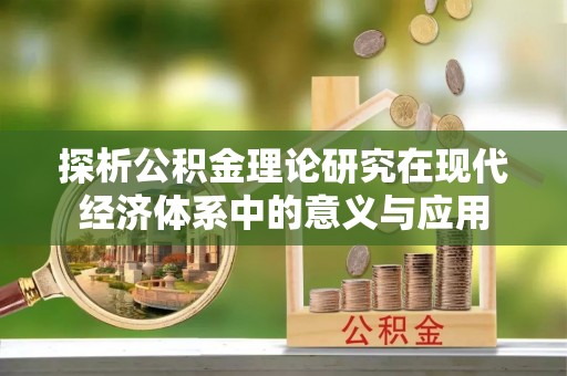 机会探析公积金理论研究在现代经济体系中的意义与应用