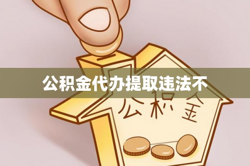 机会公积金代办提取违法不