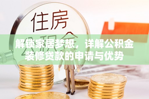 机会解锁家居梦想，详解公积金装修贷款的申请与优势