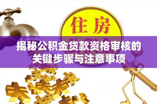 机会揭秘公积金贷款资格审核的关键步骤与注意事项
