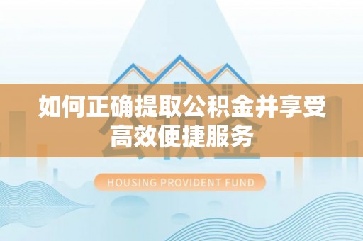 机会如何正确提取公积金并享受高效便捷服务